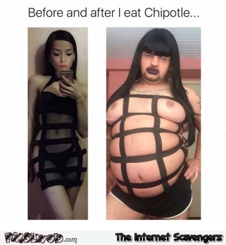  Before and after I eat Chipotle funny adult meme @PMSLweb.com