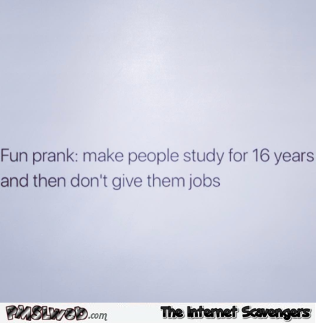 Make people study for 16 years funny prank @PMSLweb.com
