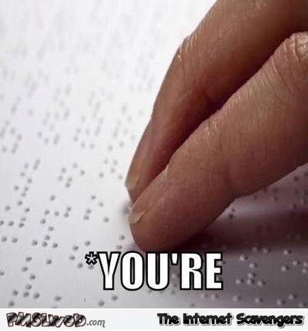 Braille grammar nazi funny meme - Wacky Sunday guffaws @PMSLweb.com