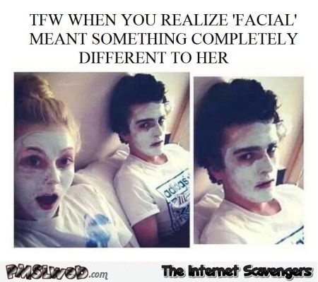 Facial meant something completely different to her funny adult meme @PMSLweb.com