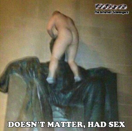 Doesn't matter, had sex adult humor - Funny picture zone @PMSLweb.com