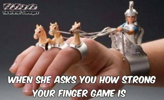 When she asks you how strong your finger game is adult humor @PMSLweb.com
