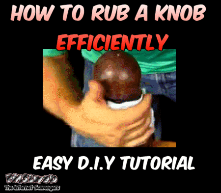 How to rub a knob efficiently funny adult gif @PMSLweb.com