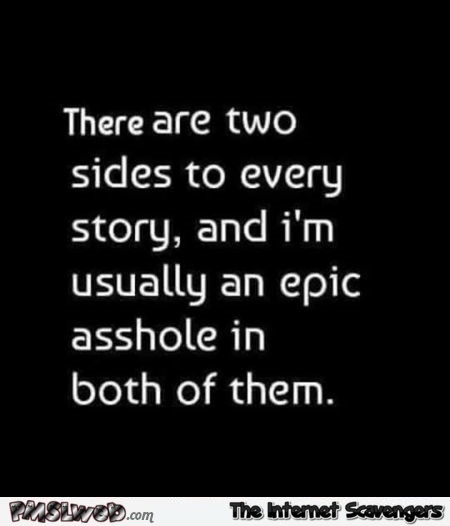 There are 2 sides to every story funny sarcastic quote @PMSLweb.com