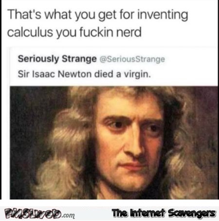 That's what you get for inventing calculus funny meme @PMSLweb.com