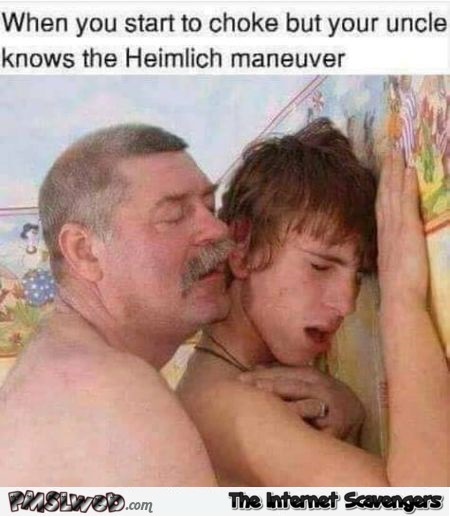 When your uncle knows the Heimlich maneuver funny porn meme @PMSLweb.com