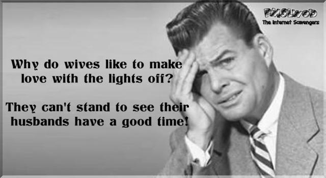 Why do wives like to make love with the lights off joke - Jocular Friday memes @PMSLweb.com