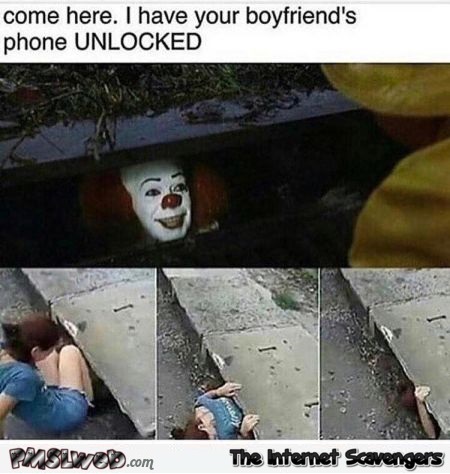 Pennywise has your boyfriend's phone unlocked funny meme @PMSLweb.com