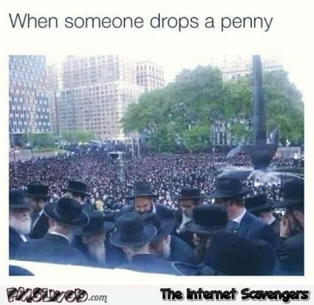 When someone drops a penny funny Jewish meme @PMSLweb.com