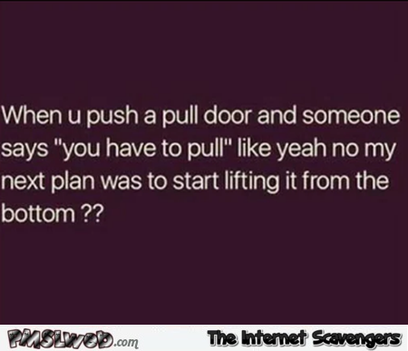 When someone tells you to pull the door sarcastic quote - Hilarious sarcastic memes @PMSLweb.com