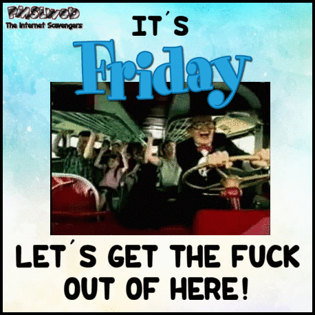 It's Friday funny sarcastic gif  - TGIF nonsense collection @PMSLweb.com
