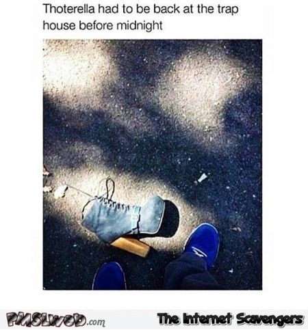Thot Cinderella lost her shoe funny meme @PMSLweb.com
