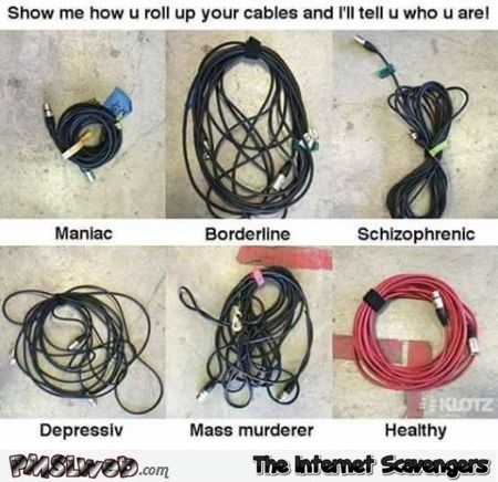 Show me how you roll up your cables and I'll tell you who you are funny meme @PMSLweb.com