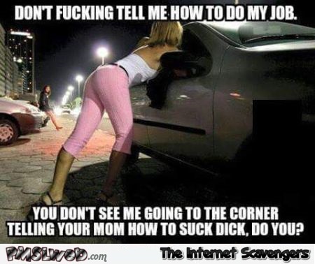 Don't tell me how to do my job funny adult meme @PMSLweb.com