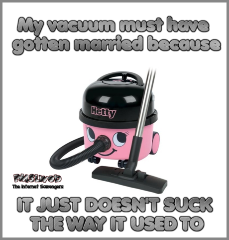 My vacuum must have gotten married funny adult joke @PMSLweb.com