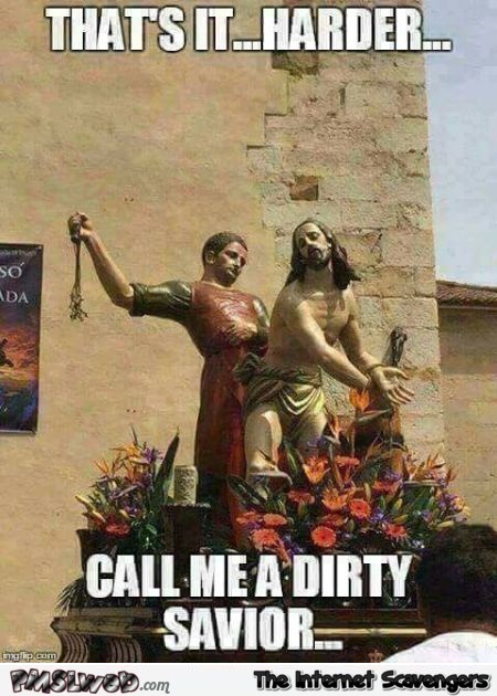 Call me your dirty savior funny Jesus meme @PMSLweb.com