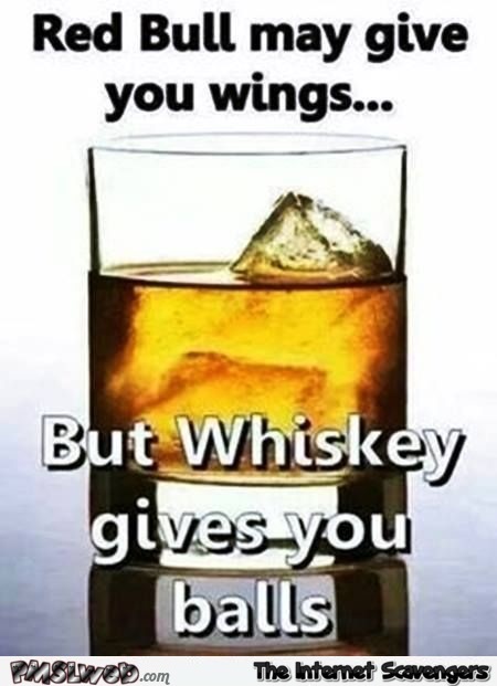 Whiskey gives you balls funny meme @PMSLweb.com