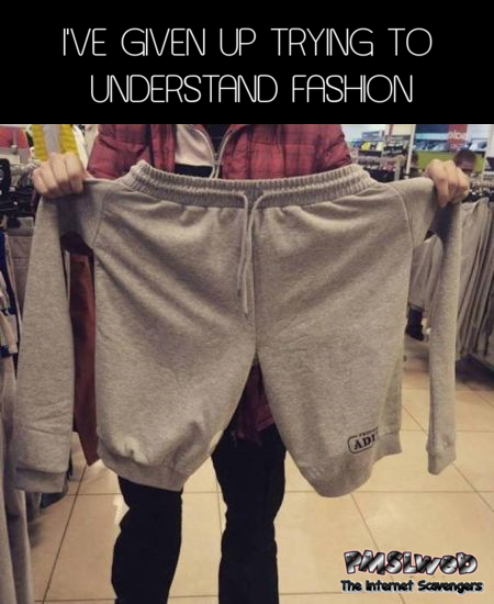 I've given up trying to understand fashion funny meme @PMSLweb.com