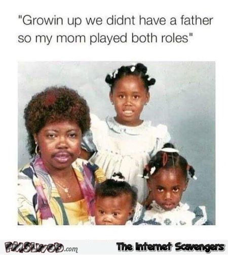Growing up we didn't have a father funny meme @PMSLweb.com