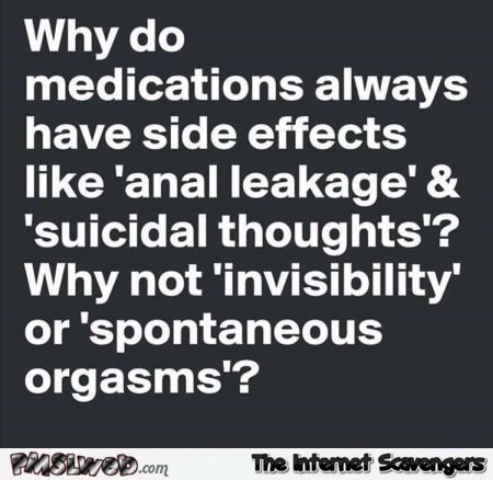 Why do medications always have negative side effects funny quote @PMSLweb.com