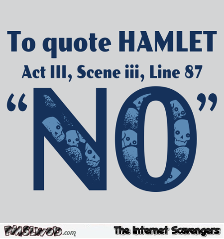 To quote Hamlet sarcastic humor @PMSLweb.com