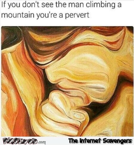 If you don't see a man climbing you're a pervert funny meme