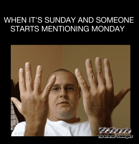 When it's Sunday and someone starts mentioning Monday funny sarcastic gif @PMSLweb.com