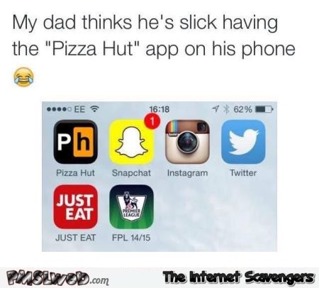 My dad thinks he's slick having a pizza hut app on his phone funny meme @PMSLweb.com