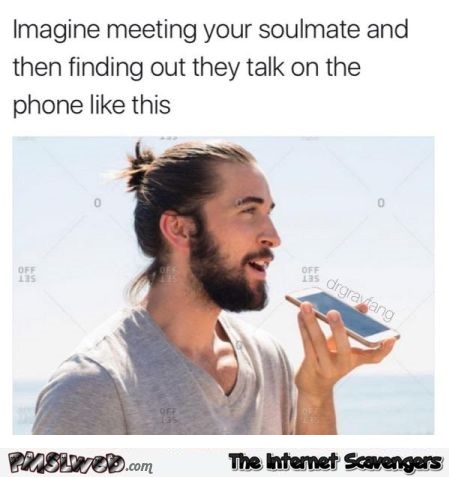 Imagine meeting your soulmate and he speaks on the phone like this funny meme @PMSLweb.com
