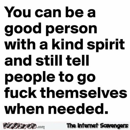 You can be a good person with a kind spirit sarcastic humor @PMSLweb.com