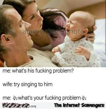 Try singing to the baby funny sarcastic meme @PMSLweb.com