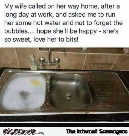 Wife asked me to run her some hot water with bubbles funny meme @PMSLweb.com