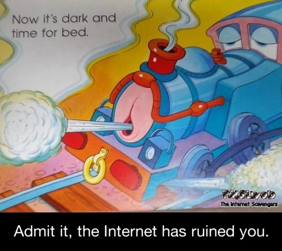 The Internet has ruined you funny adult meme - Funny Friday picture gallery @PMSLweb.com