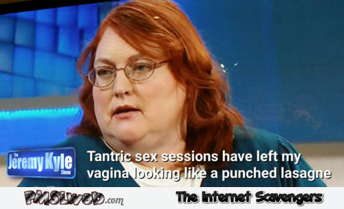 Tantric sex left my vagina looking like a punched lasagna adult humor @PMSLweb.com
