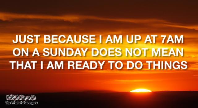 Just because I get up at 7am on a Sunday funny quote @PMSLweb.com