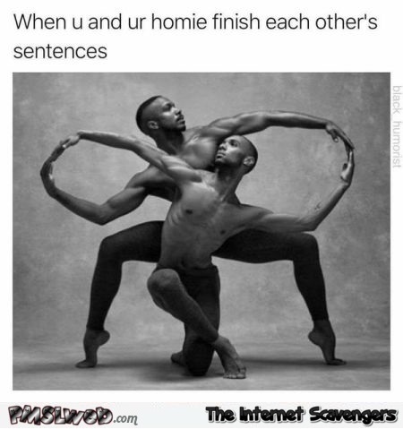 When you and your homie finish each others sentences funny meme @PMSLweb.com