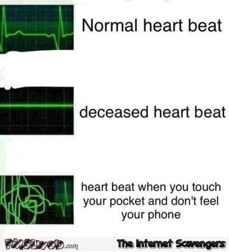 Heart beat when you don't feel your phone in your pocket funny meme @PMSLweb.com