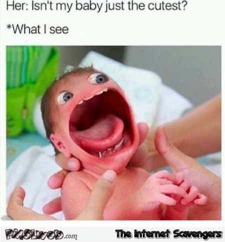 What I see when someone shows me their baby funny meme @PMSLweb.com
