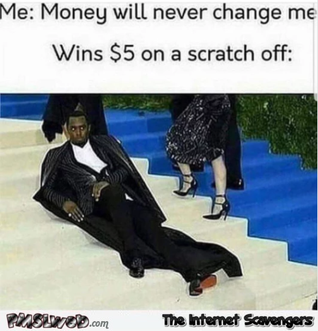 Money will never change me funny meme - Tuesday silliness @PMSLweb.com