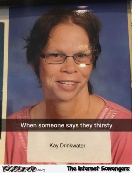 Kay drink water funny name - Funny Internet pics @PMSLweb.com