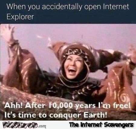 When you accidentally open Internet explorer funny meme @PMSLweb.com