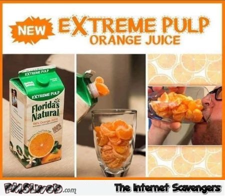 Funny extreme pulp orange juice - Funny Friday guffaws @PMSLweb.com