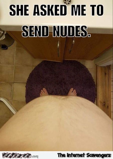 She asked me to send nudes funny meme @PMSLweb.com