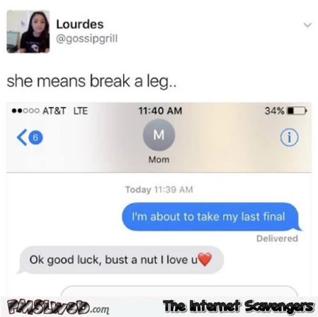 She means break a leg funny text message - Tuesday silliness @PMSLweb.com