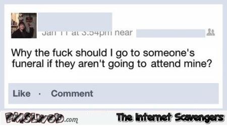 Why should I go to someone's funeral funny status