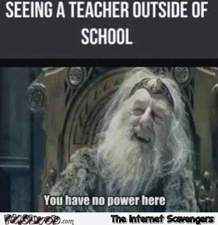 Seeing a teacher outside of school funny meme @PMSLweb.com