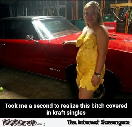 This bitch is covered in Kraft singles funny meme - Saturday LMAO collection  @PMSLweb.com