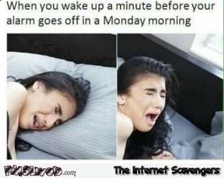 When you wake up before your alarm clock goes off on Monday funny adult meme @PMSLweb.com