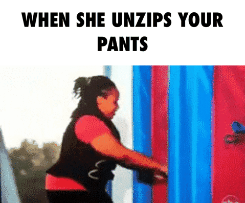 When she unzips your pants funny adult gif @PMSLweb.com