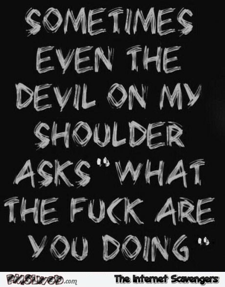 When the devil on your shoulder asks WTF are you doing sarcastic humor @PMSLweb.com